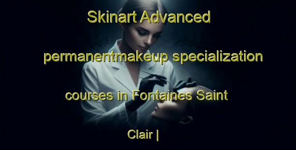 Skinart Advanced permanentmakeup specialization courses in Fontaines Saint Clair | PermanentmakeupTraining | PermanentmakeupClasses | SkinartTraining-France